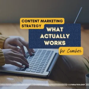 Content Marketing Strategy for Coaches - Focusing on What works, not just creating more content.
